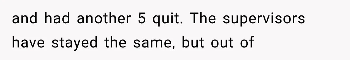 Boss Complains About Three Weeks’ Notice, So Employee Leaves Anyway After Finding a Better Job and had another 5 quit. The supervisors have stayed the same, but out of
