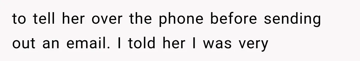 Boss Complains About Three Weeks’ Notice, So Employee Leaves Anyway After Finding a Better Job to tell her over the phone before sending out an email. I told her I was very