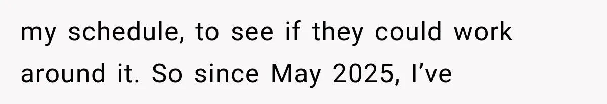 Boss Complains About Three Weeks’ Notice, So Employee Leaves Anyway After Finding a Better Job my schedule, to see if they could work around it. So since May 2025, I’ve