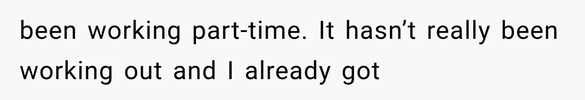 Boss Complains About Three Weeks’ Notice, So Employee Leaves Anyway After Finding a Better Job been working part-time. It hasn’t really been working out and I already got