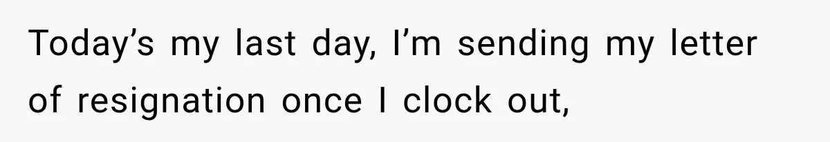 Boss Complains About Three Weeks’ Notice, So Employee Leaves Anyway After Finding a Better Job Today’s my last day, I’m sending my letter of resignation once I clock out,