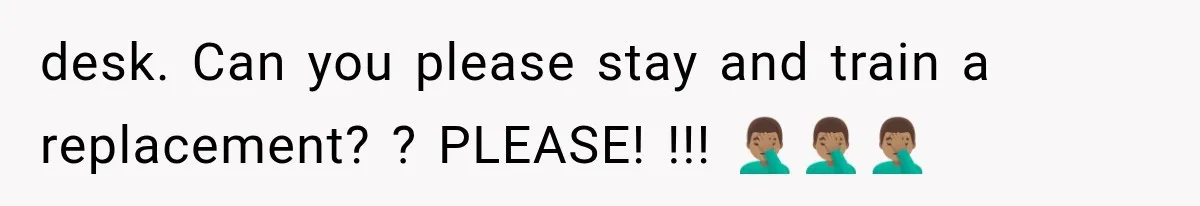 Boss Complains About Three Weeks’ Notice, So Employee Leaves Anyway After Finding a Better Job desk. Can you please stay and train a replacement? ? PLEASE! !!! 🤦🏽♂️🤦🏽♂️🤦🏽♂️