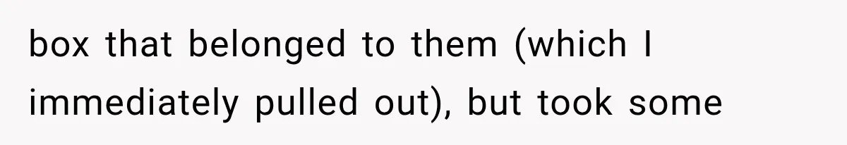 Boss Complains About Three Weeks’ Notice, So Employee Leaves Anyway After Finding a Better Job box that belonged to them (which I immediately pulled out), but took some