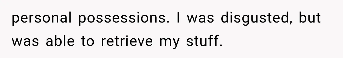 Boss Complains About Three Weeks’ Notice, So Employee Leaves Anyway After Finding a Better Job personal possessions. I was disgusted, but was able to retrieve my stuff.