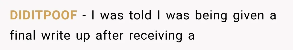 Boss Complains About Three Weeks’ Notice, So Employee Leaves Anyway After Finding a Better Job DIDITPOOF − I was told I was being given a final write up after receiving a