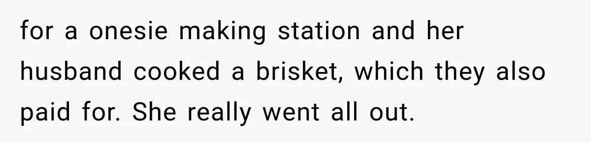 for a onesie making station and her husband cooked a brisket, which they also paid for. She really went all out.