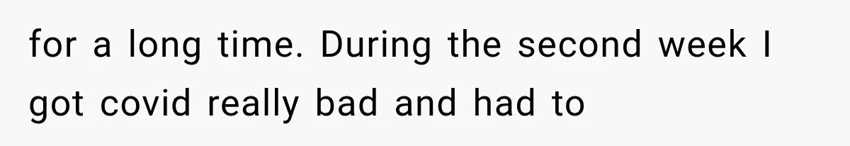 Boss Complains About Three Weeks’ Notice, So Employee Leaves Anyway After Finding a Better Job for a long time. During the second week I got covid really bad and had to