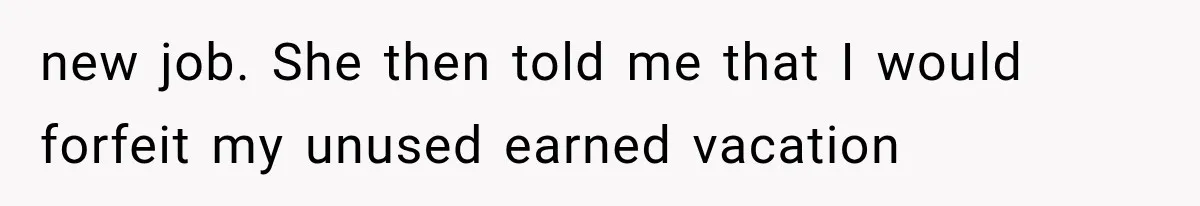 Boss Complains About Three Weeks’ Notice, So Employee Leaves Anyway After Finding a Better Job new job. She then told me that I would forfeit my unused earned vacation