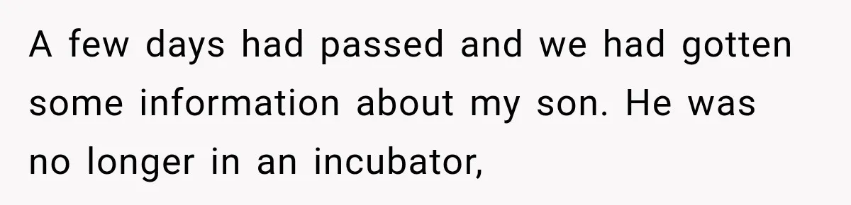 A few days had passed and we had gotten some information about my son. He was no longer in an incubator,