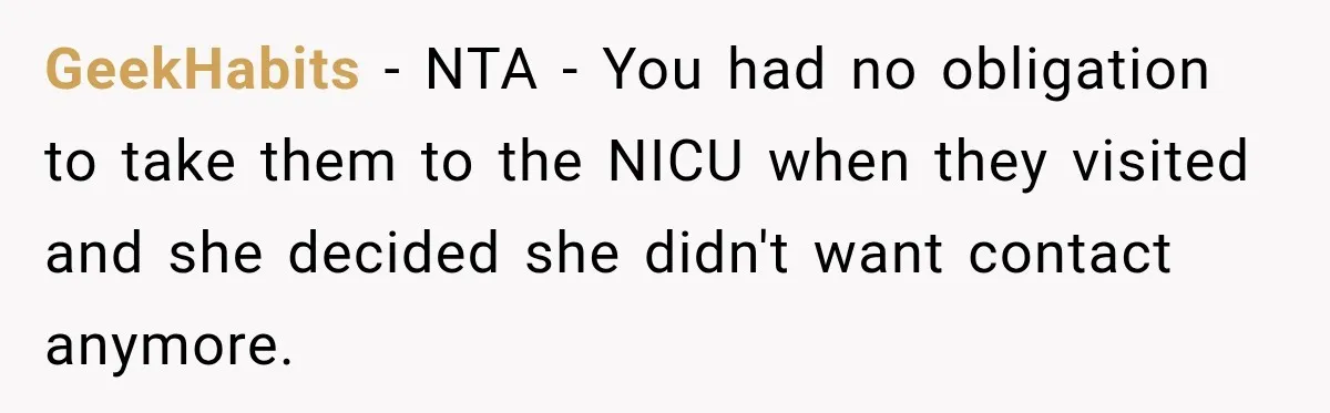 GeekHabits − NTA - You had no obligation to take them to the NICU when they visited and she decided she didn't want contact anymore.