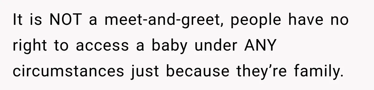 It is NOT a meet-and-greet, people have no right to access a baby under ANY circumstances just because they’re family.