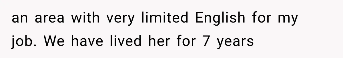 an area with very limited English for my job. We have lived her for 7 years