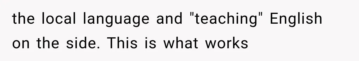 the local language and "teaching" English on the side. This is what works