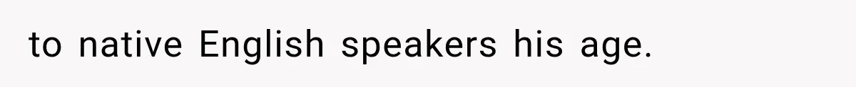 to native English speakers his age.