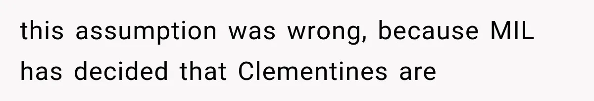 this assumption was wrong, because MIL has decided that Clementines are