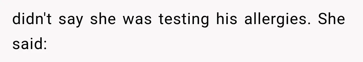 didn't say she was testing his allergies. She said: