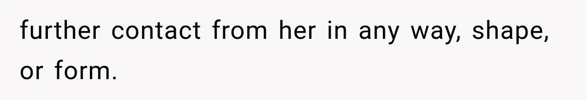 further contact from her in any way, shape, or form.