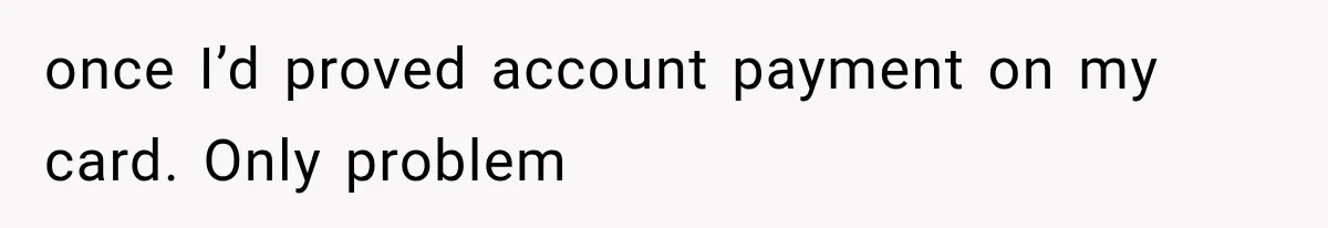 once I’d proved account payment on my card. Only problem