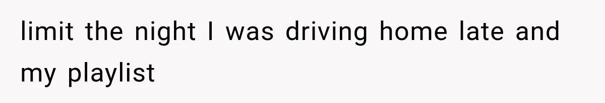 limit the night I was driving home late and my playlist