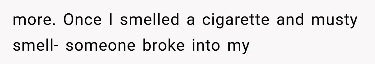 Cleaner Thought He Was Being Annoying, Until His “Small Observations” Saved Thousands in Damage more. Once I smelled a cigarette and musty smell- someone broke into my