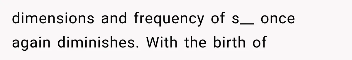 dimensions and frequency of s__ once again diminishes. With the birth of