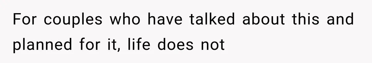 For couples who have talked about this and planned for it, life does not