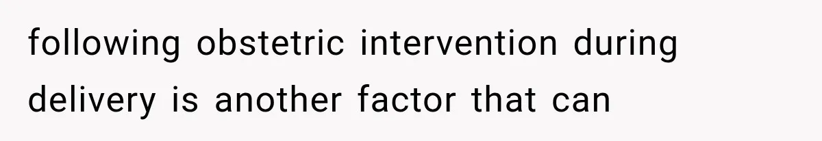 following obstetric intervention during delivery is another factor that can