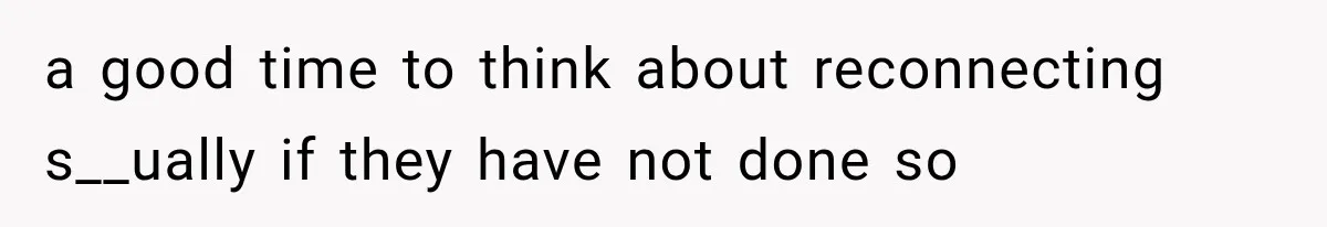 a good time to think about reconnecting s__ually if they have not done so
