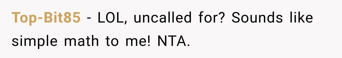 Top-Bit85 − LOL, uncalled for? Sounds like simple math to me! NTA.