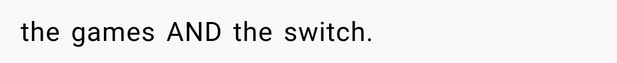 the games AND the switch.