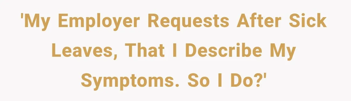 Employee Gets Tired of Nosy Sick Forms, So He Makes Accounting Regret Asking Questions 'My employer requests after sick leaves, that I describe my symptoms. So I do?'