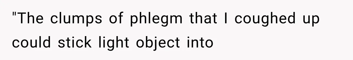 Employee Gets Tired of Nosy Sick Forms, So He Makes Accounting Regret Asking Questions "The clumps of phlegm that I coughed up could stick light object into