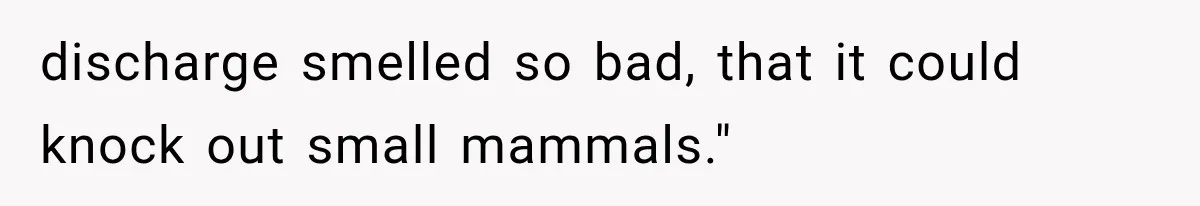 Employee Gets Tired of Nosy Sick Forms, So He Makes Accounting Regret Asking Questions discharge smelled so bad, that it could knock out small mammals."