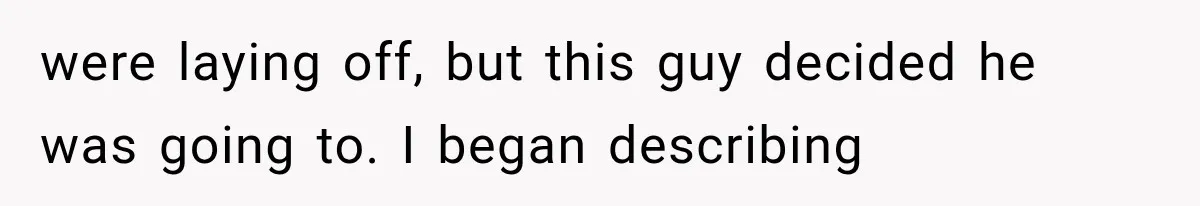Employee Gets Tired of Nosy Sick Forms, So He Makes Accounting Regret Asking Questions were laying off, but this guy decided he was going to. I began describing