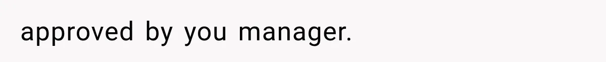 Employee Gets Tired of Nosy Sick Forms, So He Makes Accounting Regret Asking Questions approved by you manager.