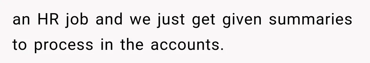 Employee Gets Tired of Nosy Sick Forms, So He Makes Accounting Regret Asking Questions an HR job and we just get given summaries to process in the accounts.
