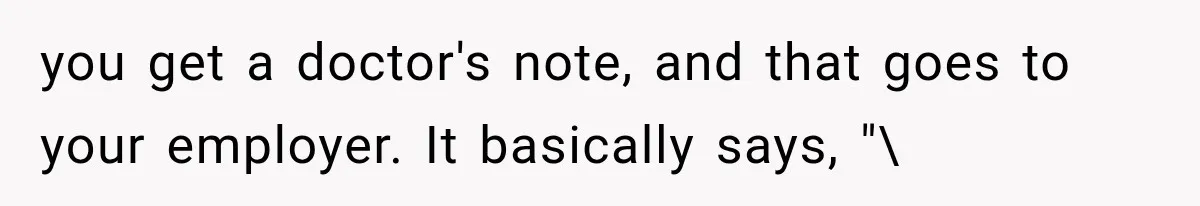 Employee Gets Tired of Nosy Sick Forms, So He Makes Accounting Regret Asking Questions you get a doctor's note, and that goes to your employer. It basically says, "