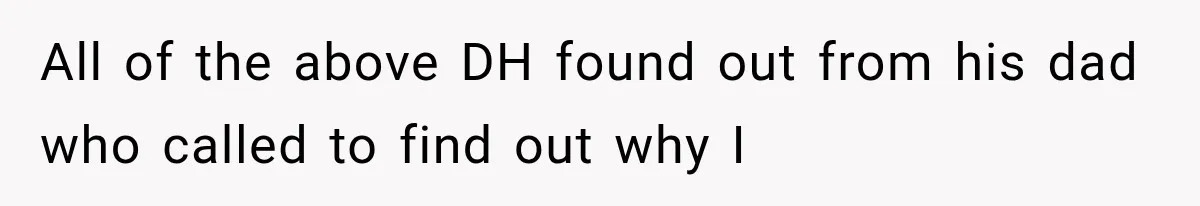 All of the above DH found out from his dad who called to find out why I