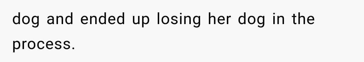 dog and ended up losing her dog in the process.
