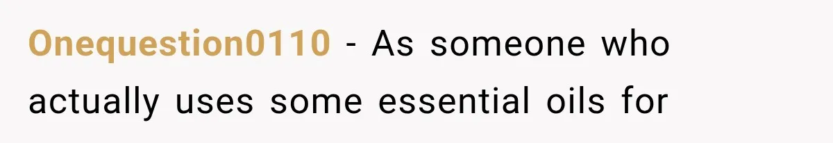 Onequestion0110 − As someone who actually uses some essential oils for