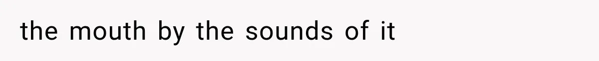 the mouth by the sounds of it