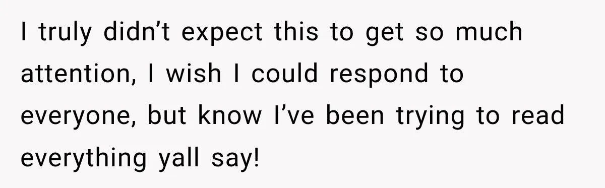 I truly didn’t expect this to get so much attention, I wish I could respond to everyone, but know I’ve been trying to read everything yall say!