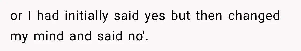 or I had initially said yes but then changed my mind and said no'.