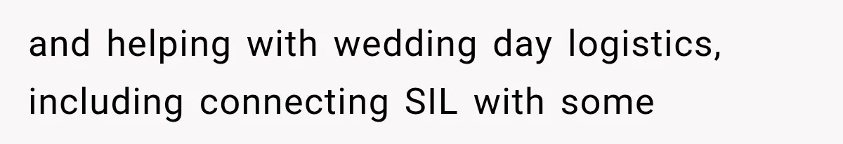 and helping with wedding day logistics, including connecting SIL with some