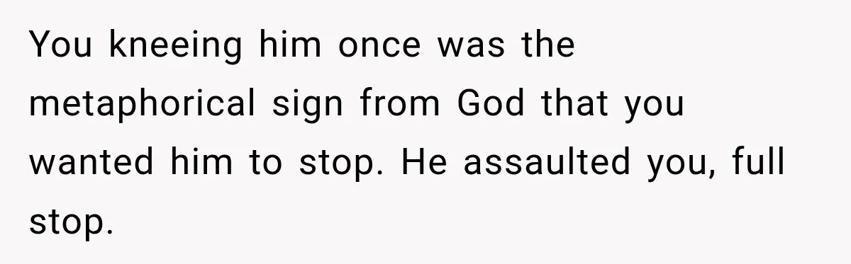 You kneeing him once was the metaphorical sign from God that you wanted him to stop. He assaulted you, full stop.