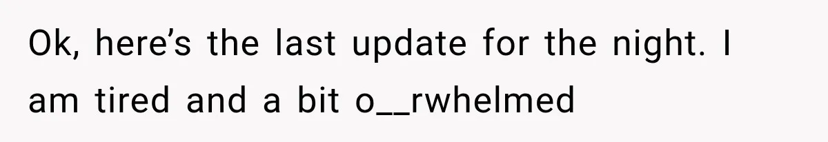 Ok, here’s the last update for the night. I am tired and a bit o__rwhelmed