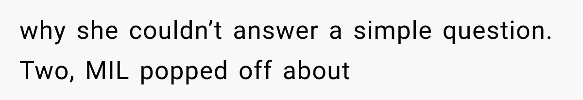 why she couldn’t answer a simple question. Two, MIL popped off about