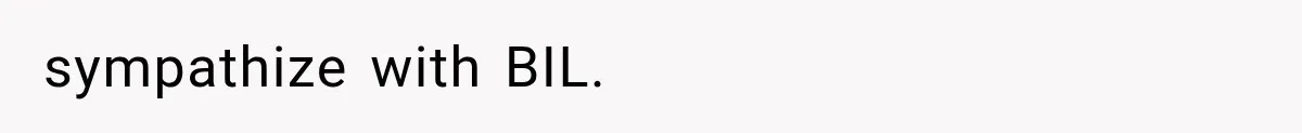sympathize with BIL.