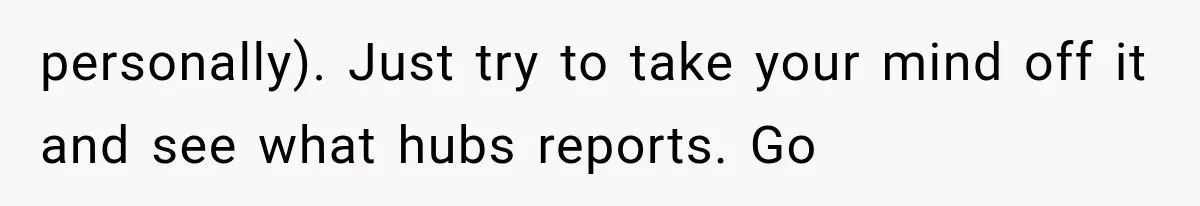 personally). Just try to take your mind off it and see what hubs reports. Go