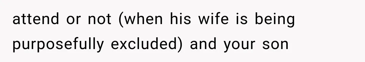 attend or not (when his wife is being purposefully excluded) and your son